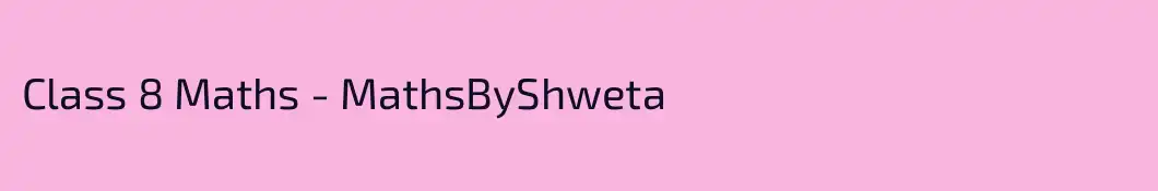Class 8 Maths - MathsByShweta